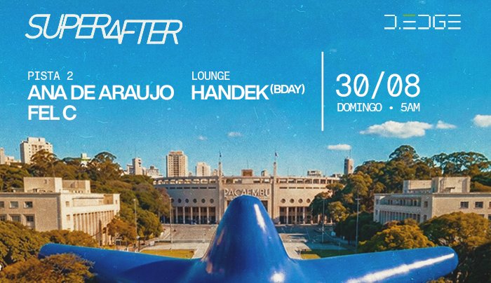 SUPERAFTER D-EDGE SP pres.: P2: ANA DE ARAUJO. FEL C // LOUNGE: HANDEK (BDAY)