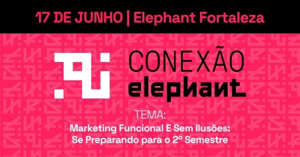Conexão Elephant: Marketing Funcional E Sem Ilusões: Se Preparando para o 2º Semestre
