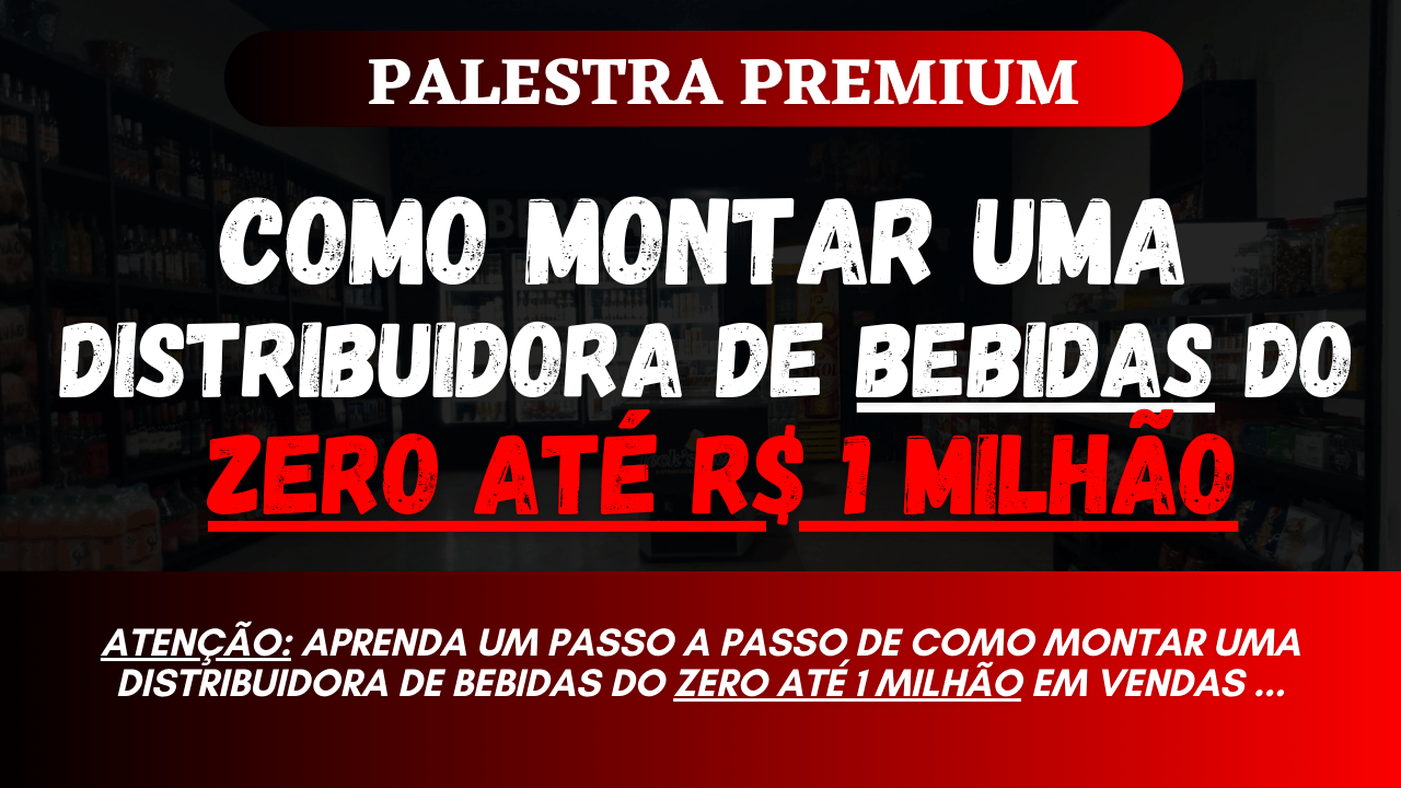 APRENDA COMO MONTAR UMA DISTRIBUIDORA DE BEBIDAS DO ZERO
