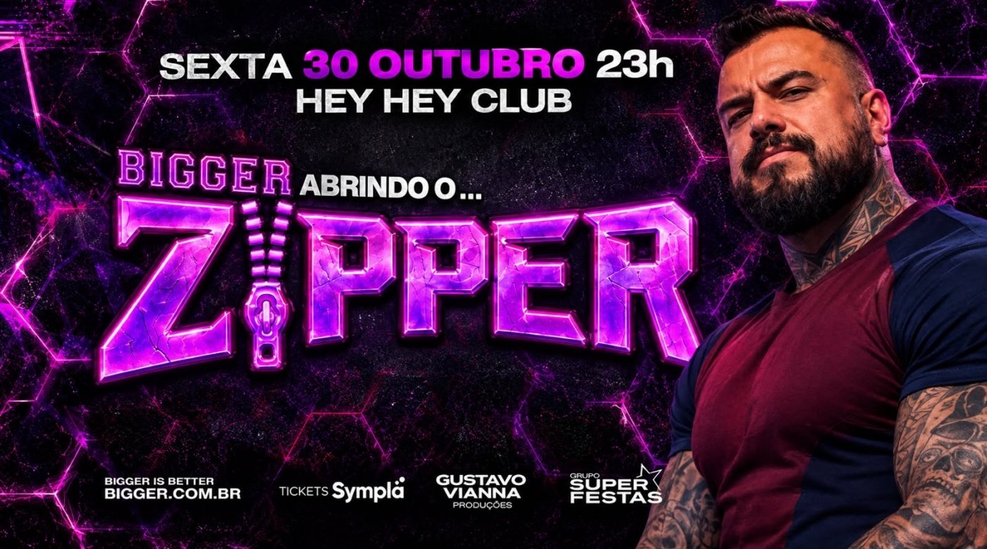 BIGGER abrindo o ZIPPER - SEXTA, 30 OUTUBRO, 23H