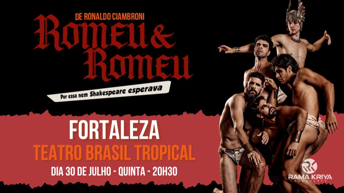 ROMEU E ROMEU - POR ESSA NEM SHAKESPEARE ESPERAVA - FORTALEZA
